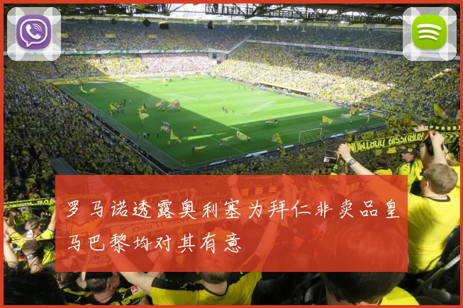 罗马诺透露奥利塞为拜仁非卖品皇马巴黎均对其有意